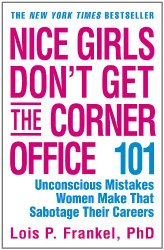Nice Girls Don’t Get the Corner Office: 101 Unconscious Mistakes Women Make That Sabotage Their Careers (A NICE GIRLS Book)