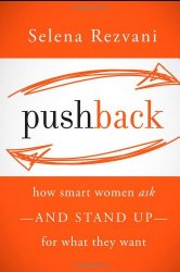Pushback: How Smart Women Ask–and Stand Up–for What They Want