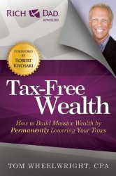 Tax-Free Wealth: How to Build Massive Wealth by Permanently Lowering Your Taxes (Rich Dad Advisors)