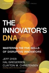 The Innovator’s DNA: Mastering the Five Skills of Disruptive Innovators