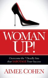 Woman Up!: Overcome the 7 Deadly Sins that Sabotage Your Success