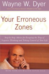 Your Erroneous Zones: Step-by-Step Advice for Escaping the Trap of Negative Thinking and Taking Control of Your Life