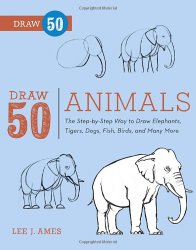 Draw 50 Animals: The Step-by-Step Way to Draw Elephants, Tigers, Dogs, Fish, Birds, and Many More…