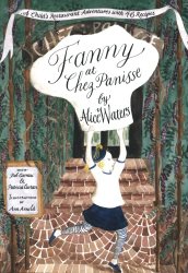 Fanny at Chez Panisse: A Child’s Restaurant Adventures with 46 Recipes