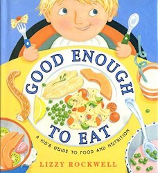 Good Enough to Eat: A Kid’s Guide to Food and Nutrition