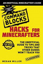 Hacks for Minecrafters: Command Blocks: The Unofficial Guide to Tips and Tricks That Other Guides Won’t Teach You