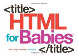 HTML for Babies: Volume 1 of Web Design for Babies