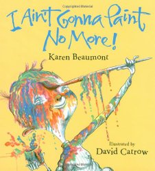 I Ain’t Gonna Paint No More! (Ala Notable Children’s Books. Younger Readers (Awards))