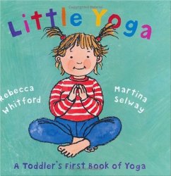 Little Yoga: A Toddler’s First Book of Yoga