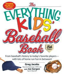 The Everything Kids’ Baseball Book: From Baseball’s History to Today’s Favorite Players–With Lots of Home Run Fun in Between!