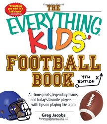 The Everything Kids’ Football Book: All-Time Greats, Legendary Teams, and Today’s Favorite Players–With Tips on Playing Like a Pro