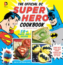 The Official DC Super Hero Cookbook: 50+ Simple, Healthy, Tasty Recipes for Growing Super Heroes (DC Super Heroes)