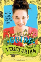 The Smart Girl’s Guide to Going Vegetarian: How to Look Great, Feel Fabulous, and Be a Better You