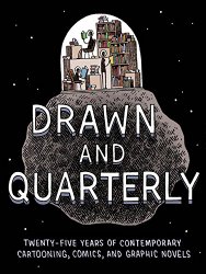 Drawn & Quarterly: Twenty-five Years of Contemporary Cartooning, Comics, and Graphic Novels