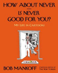 How About Never–Is Never Good for You?: My Life in Cartoons