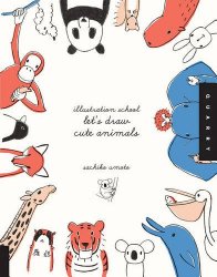 Illustration School:  Let’s Draw Cute Animals