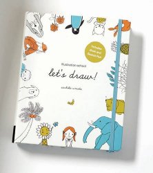 Illustration School: Let’s Draw! (Includes Book and Sketch Pad): A Kit with Guided Book and Sketch Pad for Drawing Happy People, Cute Animals, and Plants and Small Creatures