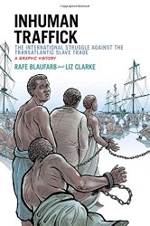 Inhuman Traffick: The International Struggle against the Transatlantic Slave Trade: A Graphic History