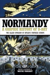 Normandy: A Graphic History of D-Day, The Allied Invasion of Hitler’s Fortress Europe (Zenith Graphic Histories)