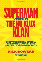 Superman versus the Ku Klux Klan: The True Story of How the Iconic Superhero Battled the Men of Hate