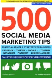 500 Social Media Marketing Tips: Essential Advice, Hints and Strategy for Business: Facebook, Twitter, Pinterest, Google+, YouTube, Instagram, LinkedIn, and More!