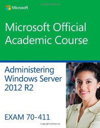 70-411 Administering Windows Server 2012 R2 (Microsoft Official Academic Course)