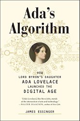 Ada’s Algorithm: How Lord Byron’s Daughter Ada Lovelace Launched the Digital Age