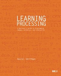 Learning Processing: A Beginner’s Guide to Programming Images, Animation, and Interaction (Morgan Kaufmann Series in Computer Graphics)