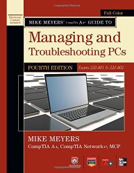 Mike Meyers’ CompTIA A+ Guide to Managing and Troubleshooting PCs, 4th Edition (Exams 220-801 & 220-802)