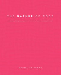 The Nature of Code: Simulating Natural Systems with Processing