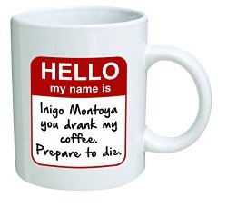 Funny Mug – My name is Inigo Montoya. You drank my coffee. Prepare to die . You – 11 OZ Coffee Mugs – Inspirational gifts and sarcasm – By A Mug To Keep TM