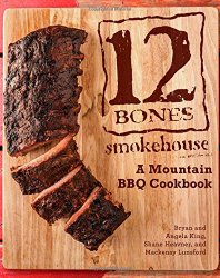 12 Bones Smokehouse: A Mountain BBQ Cookbook