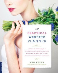 A Practical Wedding Planner: A Step-by-Step Guide to Creating the Wedding You Want with the Budget You’ve Got (without Losing Your Mind in the Process)