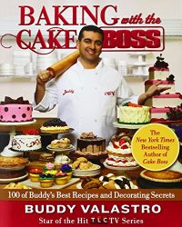 Baking with the Cake Boss: 100 of Buddy’s Best Recipes and Decorating Secrets