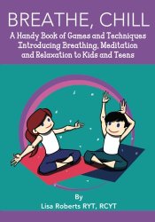 Breathe, Chill: A Handy Book of Games and Techniques Introducing Breathing, Meditation and Relaxation to Kids and Teens