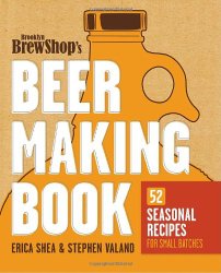 Brooklyn Brew Shop’s Beer Making Book: 52 Seasonal Recipes for Small Batches