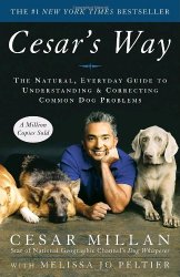 Cesar’s Way: The Natural, Everyday Guide to Understanding & Correcting Common Dog Problems
