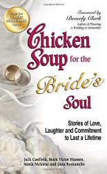 Chicken Soup for the Bride’s Soul: Stories of Love, Laughter and Commitment to Last a Lifetime (Chicken Soup for the Soul)