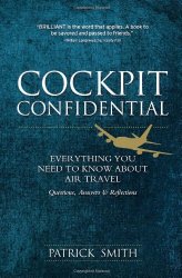 Cockpit Confidential: Everything You Need to Know About Air Travel: Questions, Answers, and Reflections