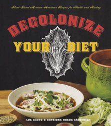 Decolonize Your Diet: Plant-Based Mexican-American Recipes for Health and Healing
