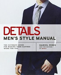 Details Men’s Style Manual: The Ultimate Guide for Making Your Clothes Work for You
