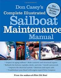 Don Casey’s Complete Illustrated Sailboat Maintenance Manual: Including Inspecting the Aging Sailboat, Sailboat Hull and Deck Repair, Sailboat Refinishing, Sailbo