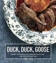 Duck, Duck, Goose: The Ultimate Guide to Cooking Waterfowl, Both Farmed and Wild