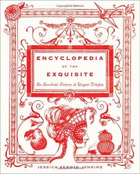 Encyclopedia of the Exquisite: An Anecdotal History of Elegant Delights