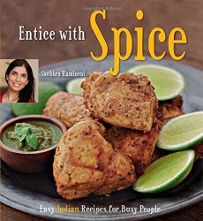 Entice With Spice: Easy Indian Recipes for Busy People [Indian Cookbook, 95 Recipes]