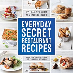 Everyday Secret Restaurant Recipes: From Your Favorite Kosher Cafes, Takeouts & Restaurants