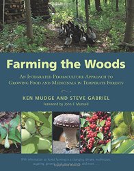 Farming the Woods: An Integrated Permaculture Approach to Growing Food and Medicinals in Temperate Forests