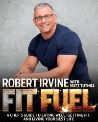 Fit Fuel: A Chef’s Guide to Eating Well, Getting Fit, and Living Your Best Life