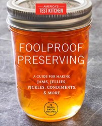 Foolproof Preserving: A Guide for Making Jams, Jellies, Pickles, Condiments, and More: A Foolproof Guide to Making Small Batch Jams, Jellies, Pickles, Condiments, and More