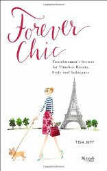 Forever Chic: Frenchwomen’s Secrets for Timeless Beauty, Style, and Substance